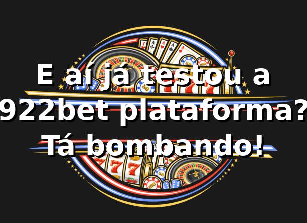 E aí, já testou a 922bet plataforma? Tá bombando! 🎮🔥