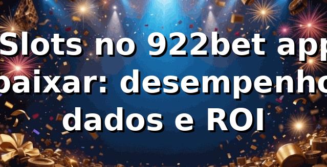 📊 Slots no 922bet app baixar: desempenho, dados e ROI 🎰